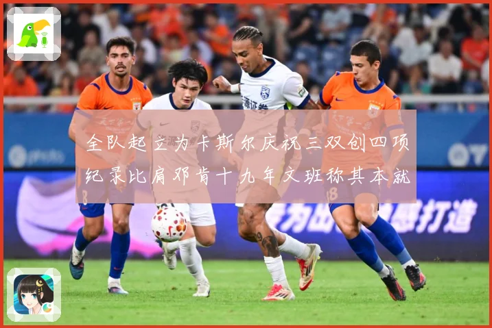 全队起立为卡斯尔庆祝三双创四项纪录比肩邓肯十九年文班称其本就赛场复盘：最新赛事动态与深度分析