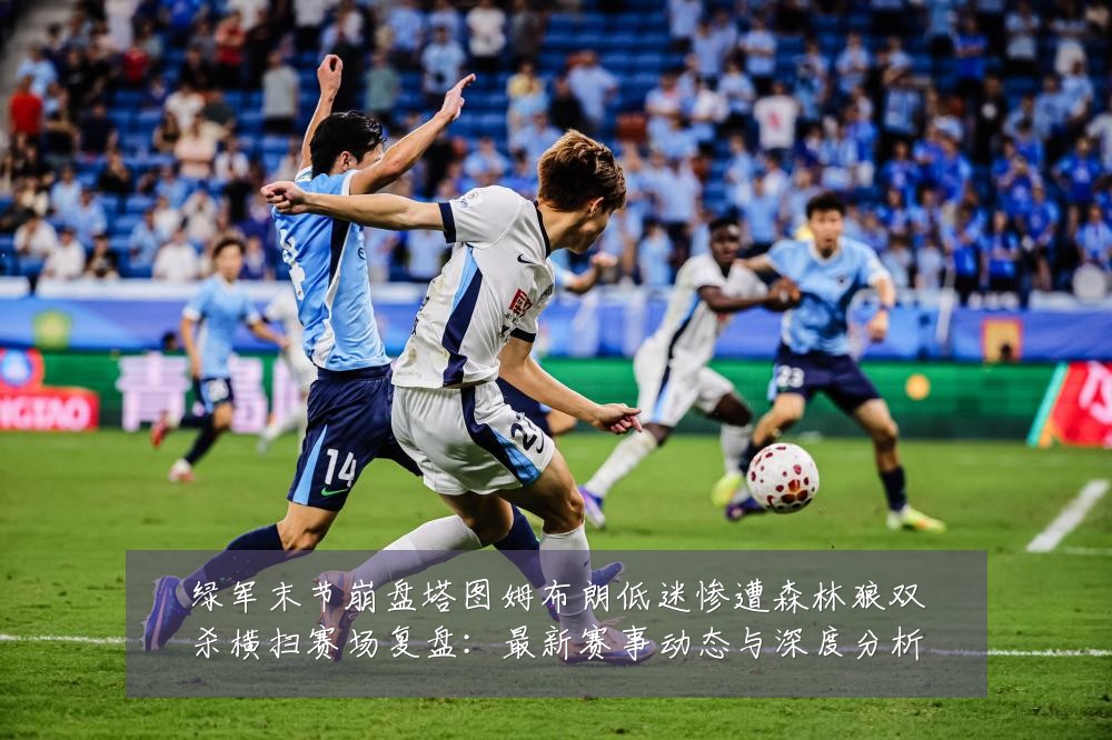 绿军末节崩盘塔图姆布朗低迷惨遭森林狼双杀横扫赛场复盘:最新赛事动态与深度分析